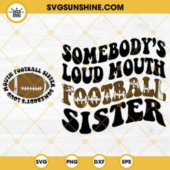 Somebody’s Loud Mouth Football Sister SVG, America Football SVG PNG DXF EPS Cut File
