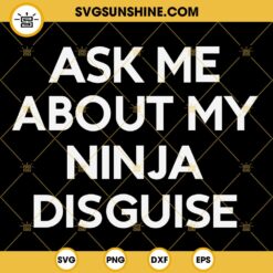Ask Me About My Ninja Disguise SVG EPS PNG DXF Files