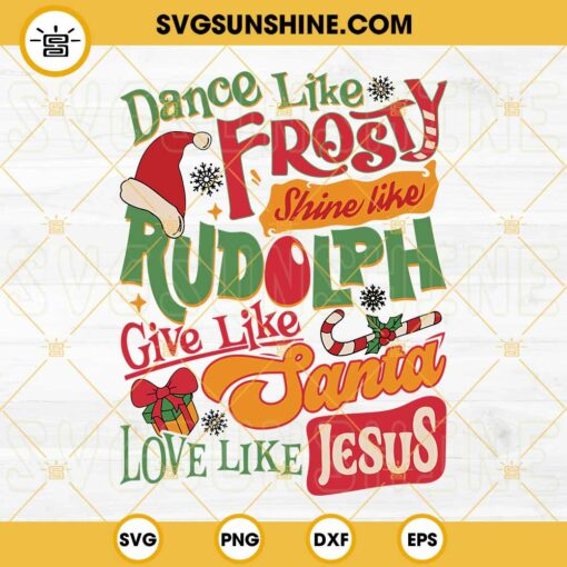 Dance Like Frosty Shine Like Rudolph Give Like Santa Love Like Jesus SVG PNG Files