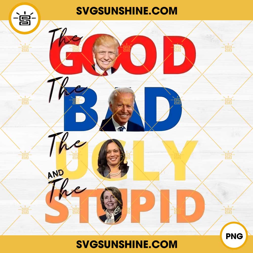 The Good The Bad The Ugly The Stupid PNG, Funny Donald Trump PNG File Digital Download