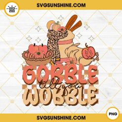 Gobble Till You Wobble PNG, Turkey Thanksgiving PNG File Designs