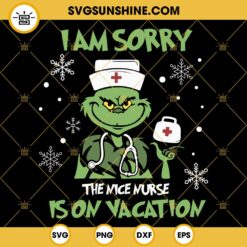 Grinch Nurse Christmas SVG, I Am Sorry The Nice Nurse Is On Vacation SVG EPS PNG DXF