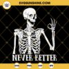 Never Better Skeleton SVG, Skeleton SVG, Halloween SVG