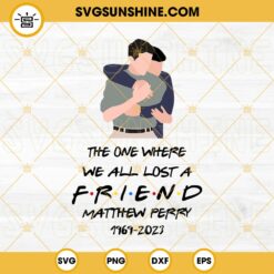 The One Where We All Lost A Friend SVG, Matthew Perry 1969 2023 SVG, Friends Movies SVG