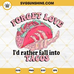 Forget Love I’d Rather Fall Into Tacos SVG, Skeleton Tacos Valentine SVG PNG EPS DXF File