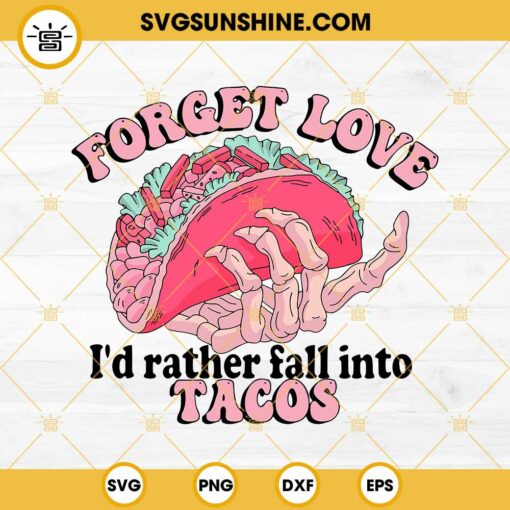 Forget Love I'd Rather Fall Into Tacos SVG, Skeleton Tacos Valentine SVG PNG EPS DXF File