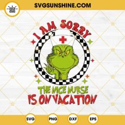 I Am Sorry The Nice Nurse Is On Vacation SVG, Grinch Nurse Christmas SVG PNG Files