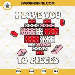 I Love You To Pieces SVG, Building Blocks Velentine SVG PNG EPS DXF File