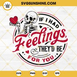 If I Had Feelings They'd Be For You SVG, Skeleton Valentine Quotes SVG PNG EPS DXF File