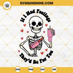 If I Had Feelings They's Be For You SVG, Skeleton Stanley Tumbler Valentine Quotes SVG PNG EPS DXF File