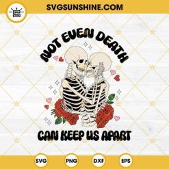 Skeleton Not Even Death Can Keep Us Apart SVG, Skull Love Valentine SVG PNG EPS DXF File