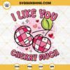 I like you cherry much SVG, Valentines Day SVG, Love Cherry SVG PNG files Sublimation