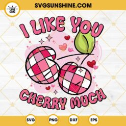 I like you cherry much SVG, Valentines Day SVG, Love Cherry SVG PNG files Sublimation