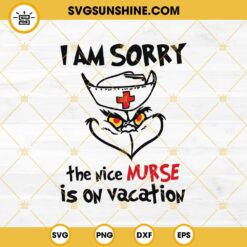 Grinch I Am Sorry The Nice Nurse Is On Vacation SVG, Grinch Christmas Nurse Quotes SVG PNG EPS DXF File