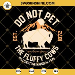 Do Not Pet The Fluffy Cows Est 1872 Yellowstone SVG EPS PNG DXF