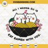 All I Wanna Do Is Eat Ramen With You SVG, Cat Eat Ramen Valentine SVG PNG EPS DXF File