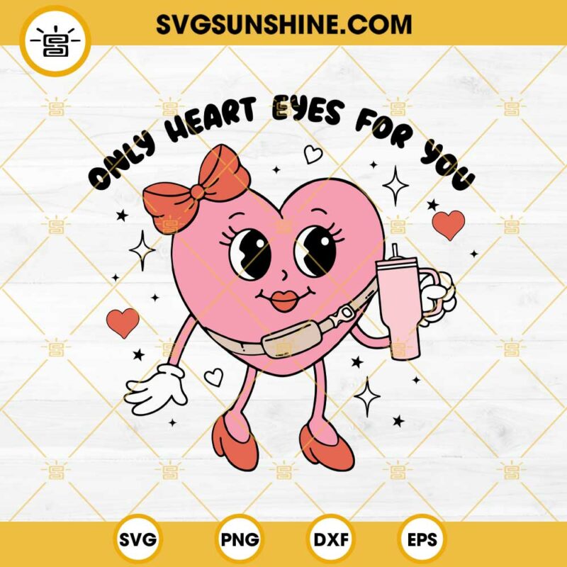 Only Heart Eyes For You Stanley Tumbler SVG, Heart Stanley Valentine