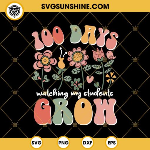 100 Days Watching My Students Grow SVG, 100 Days Of School Shirt Ideas SVG PNG
