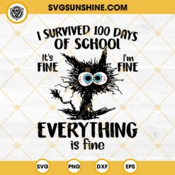 I Survived 100 Days Of School SVG, It’s Fine I’m Fine Everythings Is Fine Black Cat SVG PNG Files