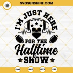 I’m Just Here For The Halftime Show SVG, Super Bowl Halftime Show SVG