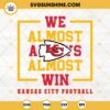 Kansas City Football SVG, We Almost Always Almost Win SVG, Funny Kansas City Chiefs SVG