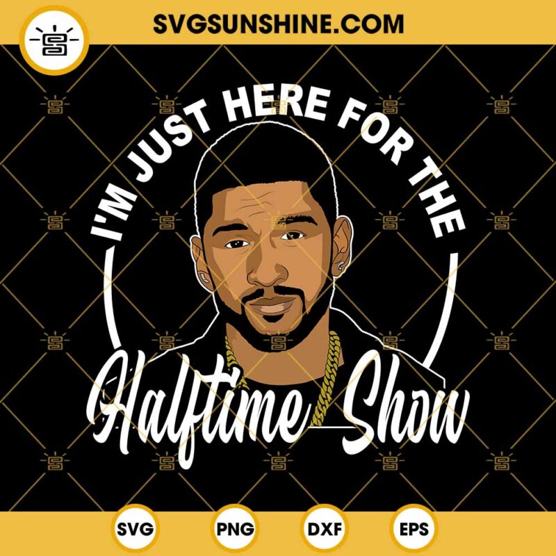 Usher I'm Just Here For the Halftime Show SVG, Usher SVG, Super Bowl
