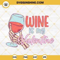 Wine Is My Valentine SVG, Skeleton Hand Holding A Wine Glass SVG, Funny Valentines Day SVG