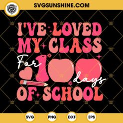 I've Loved My Class For 100 Days Of School SVG, 100 Days Of School SVG, Back To School SVG