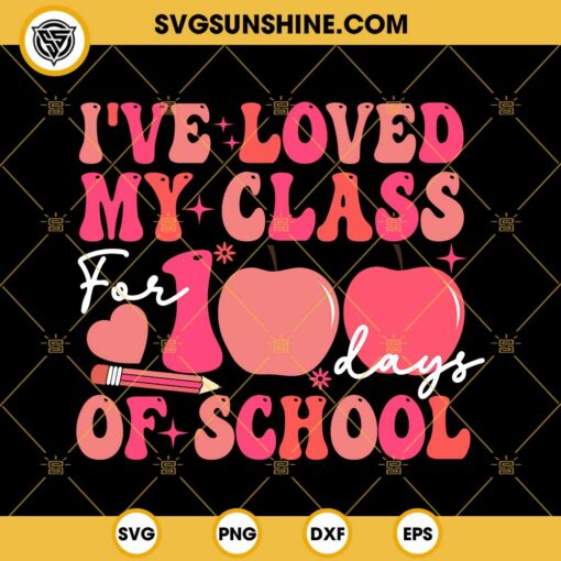 I’ve Loved My Class For 100 Days Of School SVG, 100 Days Of School SVG, Back To School SVG