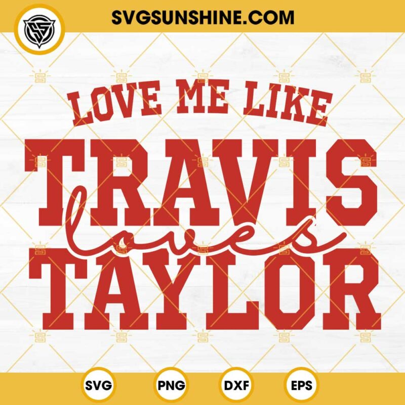 Love Me Like Travis Loves Taylor SVG, Travis Kelce Taylor Swift SVG PNG