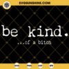 Be Kind Of A Bitch SVG PNG DXF EPS Files