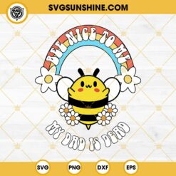 Bee Nice To Me SVG, My Dad Is Dead SVG, Cute Bee SVG