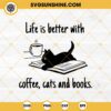 Black Cat Book Coffee SVG, Life Is Better With Coffee Cats And Books SVG PNG DXF EPS Cut Files