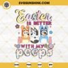 Bluey Easter SVG, Easter Is Better With My Peeps SVG, Bingo Muffin Bluey Easter Eggs SVG