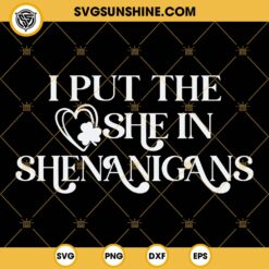 I Put The She In Shenanigans SVG, Happy Patrick Day Shamrock Clover SVG PNG EPS DXF File
