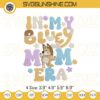 In My Bluey Mom Era Embroidery Designs, Chilli Heeler Mother's Day Embroidery Pattern