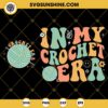In My Crochet Era SVG, Crochet SVG Bundle