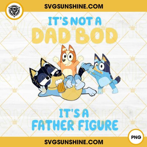 It's Not A Dad Bod It's A Father Figure PNG, Bluey Dad PNG, Bandit Heeler PNG