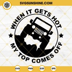 Jeep When It Gets Hot My Top Comes Off SVG, Jeep Car SVG PNG DXF EPS