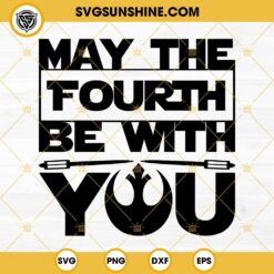 May The Fourth Be With You SVG, Star Wars Day SVG PNG DXF EPS Files