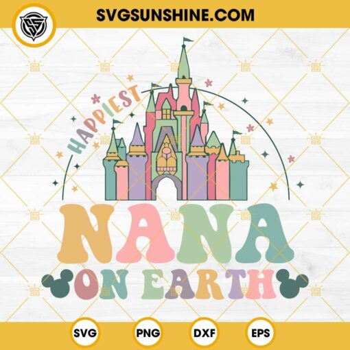 Nana SVG, Happiest Nana On Earth SVG, Disney Nana SVG