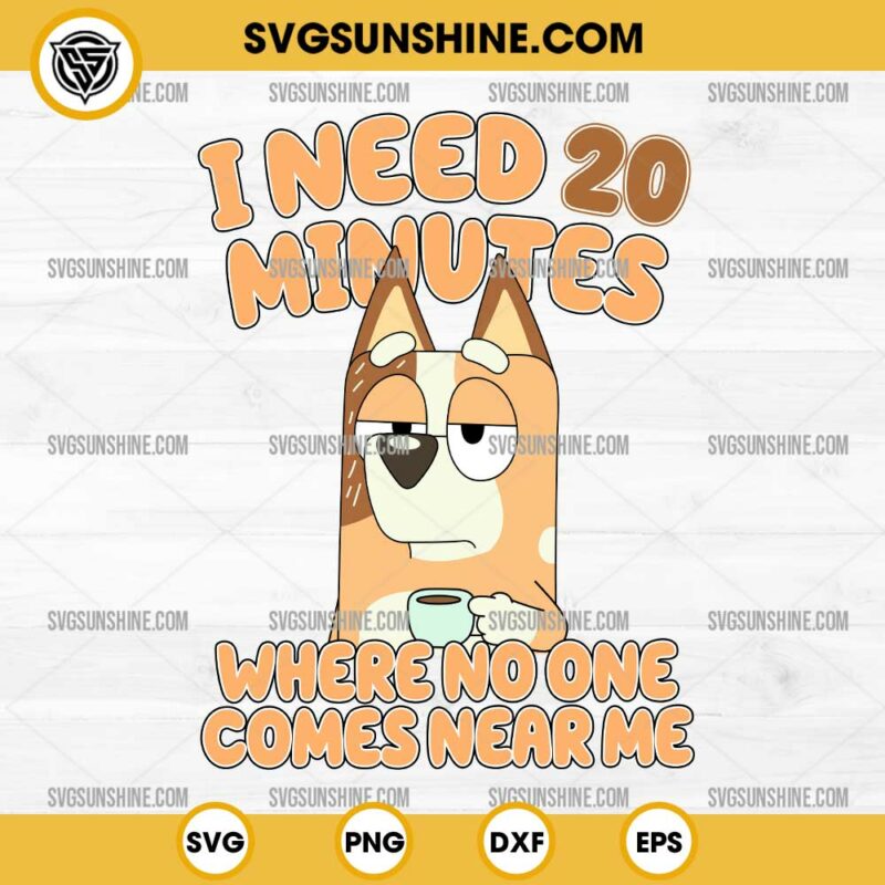I Need 20 Minutes Bluey SVG, I Need 20 Minutes Where No One Comes Near Me SVG