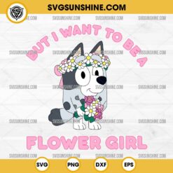 But I Want To Be a Flower Girl SVG, Bluey Muffin Wedding Flower SVG, Muffin Bluey The Sign 2024 SVG