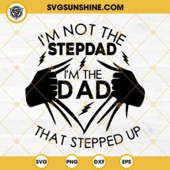 I’m Not The Step Dad I’m The Dad SVG, That Stepped Up SVG