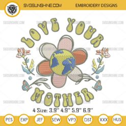 Love Your Mother Earth Embroidery Files, Flower Earth Day Embroidery Design Files