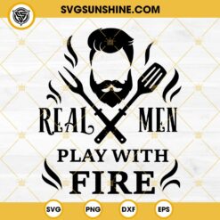 Real Men Play With Fire SVG, Barbecue SVG, Bbq SVG, Grill SVG