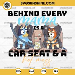 Bluey Behind Every Mama is a Car Seat and A Hot Mess SVG, Bluey And Bingo SVG, Bluey Mama SVG
