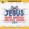 Coquette Jesus Make America Believe Again 2024 SVG, Jesus Christian 4th of july SVG
