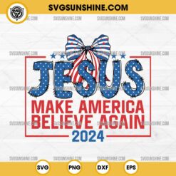 Coquette Jesus Make America Believe Again 2024 SVG, Jesus Christian 4th of july SVG