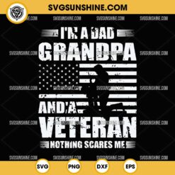 I'm A Dad Grandpa And A Veteran Nothing Scares Me SVG, Veteran Dad Fathers Day SVG, Veteran Day SVG